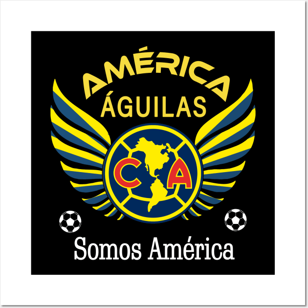 Aguilas del America Somos America Club America Futbol Mexicano Liga MX Wall Art by soccer t-shirts